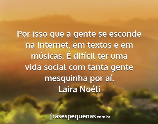 Laira Noéli - Por isso que a gente se esconde na internet, em...