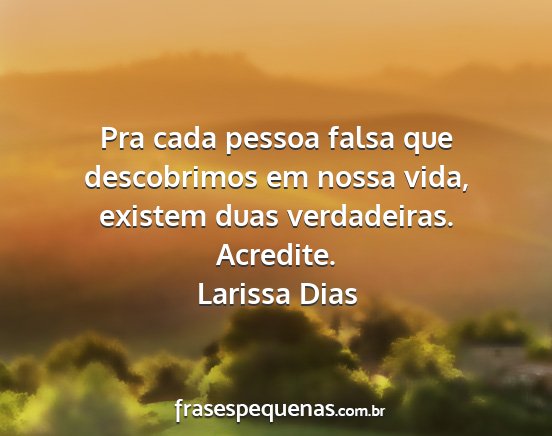 Larissa Dias - Pra cada pessoa falsa que descobrimos em nossa...
