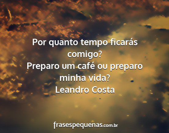 Leandro Costa - Por quanto tempo ficarás comigo? Preparo um...