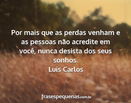 Luis Carlos - Por mais que as perdas venham e as pessoas não...