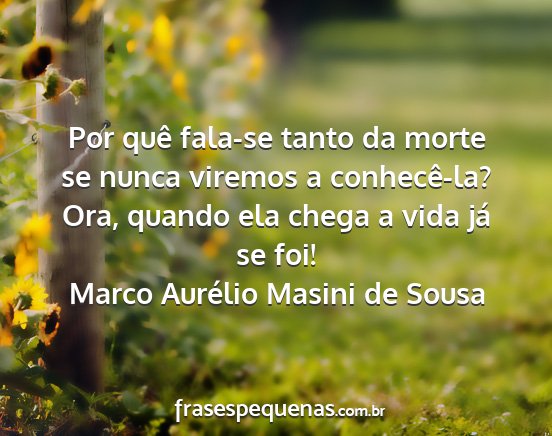 Marco Aurélio Masini de Sousa - Por quê fala-se tanto da morte se nunca viremos...
