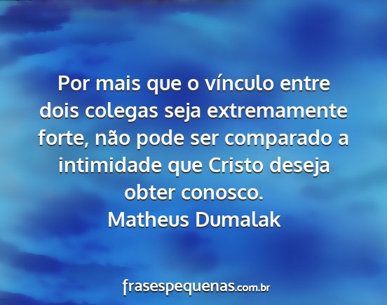 Matheus Dumalak - Por mais que o vínculo entre dois colegas seja...