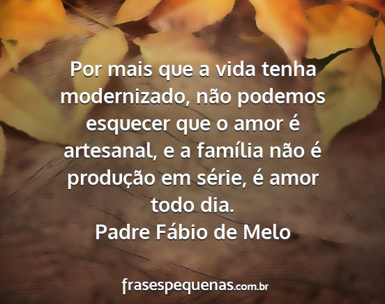 Padre Fábio de Melo - Por mais que a vida tenha modernizado, não...