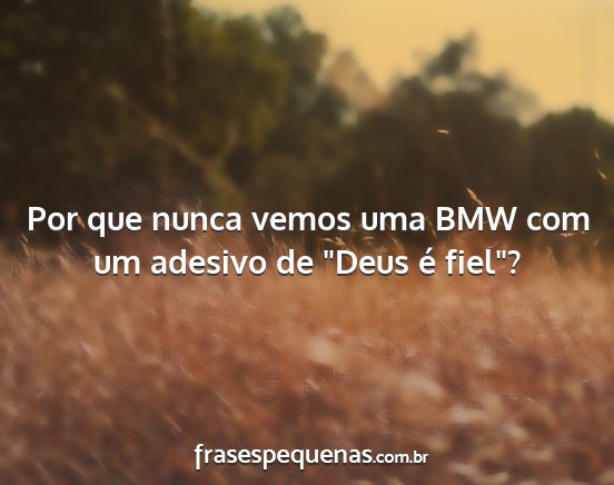 Por que nunca vemos uma BMW com um adesivo de...