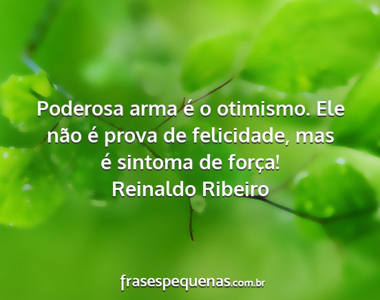 Reinaldo Ribeiro - Poderosa arma é o otimismo. Ele não é prova de...