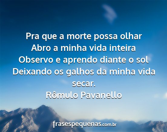 Rômulo Pavanello - Pra que a morte possa olhar Abro a minha vida...