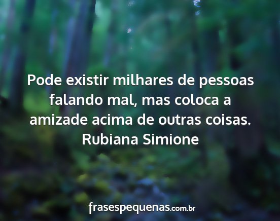 Rubiana Simione - Pode existir milhares de pessoas falando mal, mas...