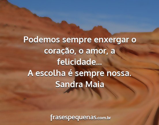 Sandra Maia - Podemos sempre enxergar o coração, o amor, a...