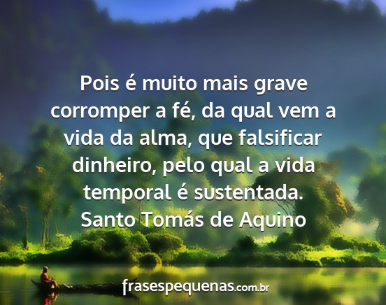 Santo Tomás de Aquino - Pois é muito mais grave corromper a fé, da qual...