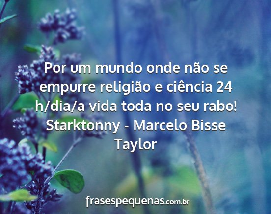 Starktonny - Marcelo Bisse Taylor - Por um mundo onde não se empurre religião e...