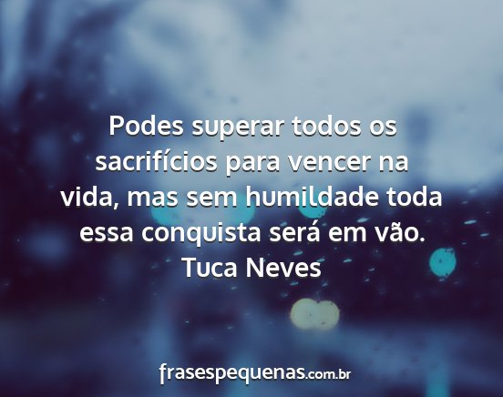 Tuca Neves - Podes superar todos os sacrifícios para vencer...