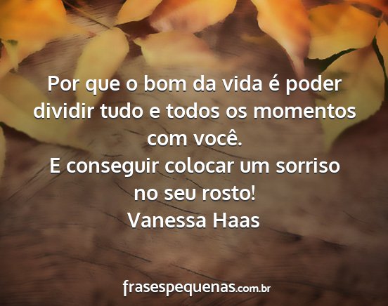 Vanessa Haas - Por que o bom da vida é poder dividir tudo e...