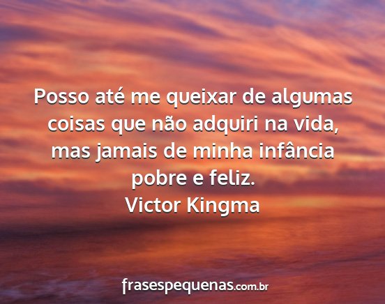 Victor Kingma - Posso até me queixar de algumas coisas que não...