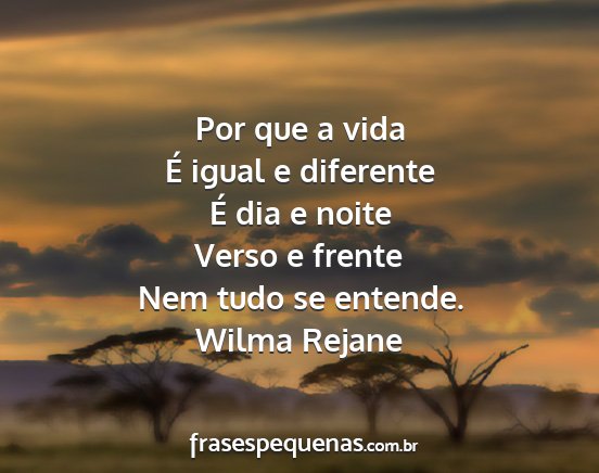 Wilma Rejane - Por que a vida É igual e diferente É dia e...