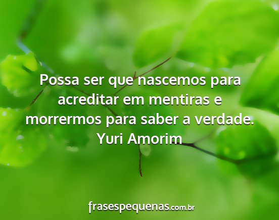 Yuri Amorim - Possa ser que nascemos para acreditar em mentiras...
