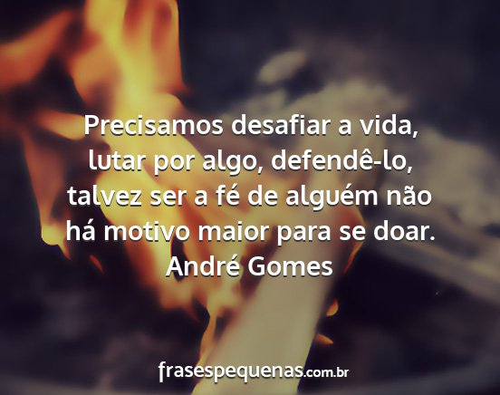 André Gomes - Precisamos desafiar a vida, lutar por algo,...