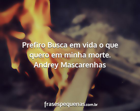 Andrey Mascarenhas - Prefiro Busca em vida o que quero em minha morte....