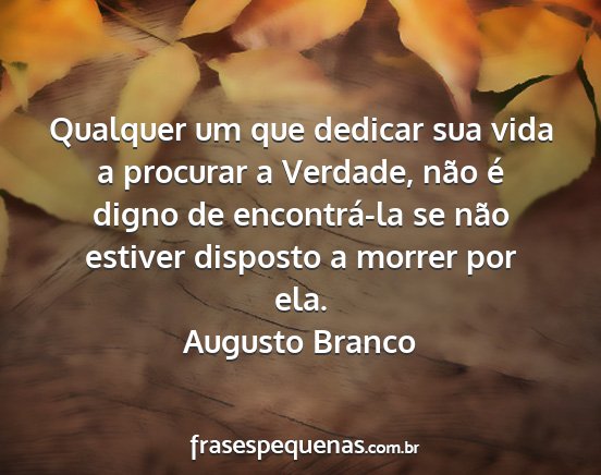 Augusto Branco - Qualquer um que dedicar sua vida a procurar a...