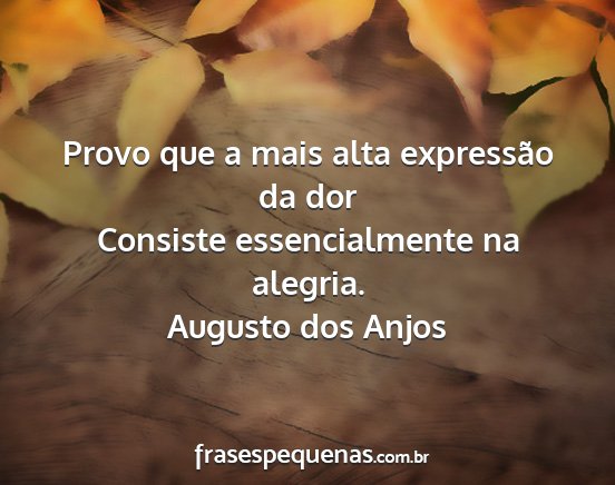 Augusto dos Anjos - Provo que a mais alta expressão da dor Consiste...