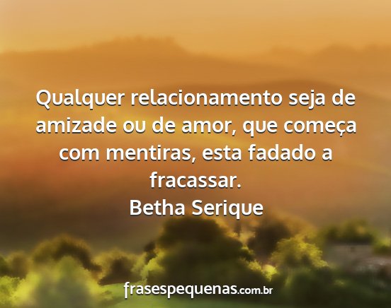 Betha Serique - Qualquer relacionamento seja de amizade ou de...