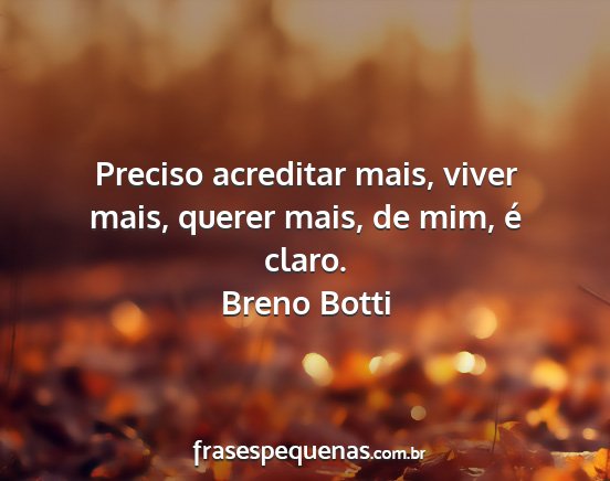 Breno Botti - Preciso acreditar mais, viver mais, querer mais,...
