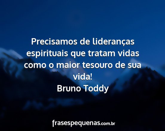 Bruno Toddy - Precisamos de lideranças espirituais que tratam...