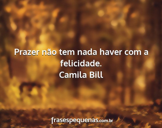 Camila Bill - Prazer não tem nada haver com a felicidade....