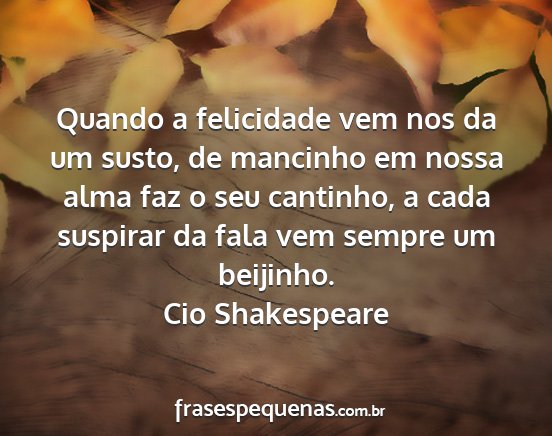 Cio Shakespeare - Quando a felicidade vem nos da um susto, de...