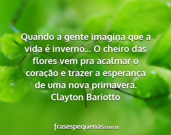 Clayton Bariotto - Quando a gente imagina que a vida é inverno... O...