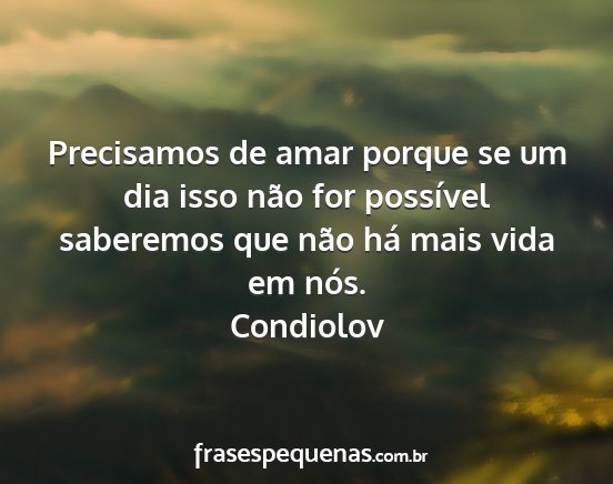 Condiolov - Precisamos de amar porque se um dia isso não for...