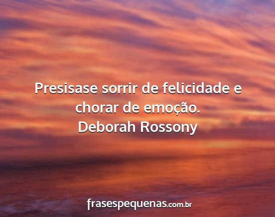 Deborah Rossony - Presisase sorrir de felicidade e chorar de...