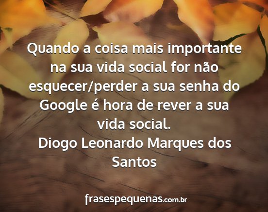 Diogo Leonardo Marques dos Santos - Quando a coisa mais importante na sua vida social...
