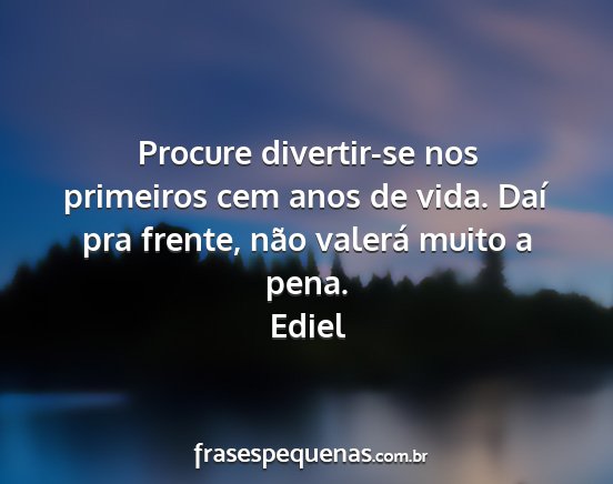 Ediel - Procure divertir-se nos primeiros cem anos de...