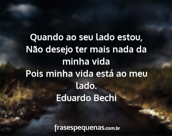 Eduardo Bechi - Quando ao seu lado estou, Não desejo ter mais...