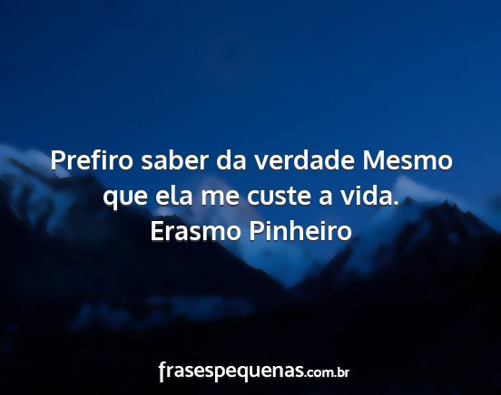 Erasmo Pinheiro - Prefiro saber da verdade Mesmo que ela me custe a...