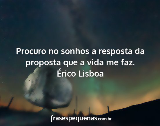 Érico Lisboa - Procuro no sonhos a resposta da proposta que a...