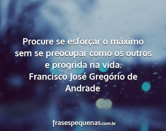 Francisco José Gregório de Andrade - Procure se esforçar o máximo sem se preocupar...