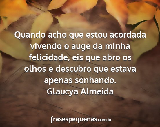 Glaucya Almeida - Quando acho que estou acordada vivendo o auge da...