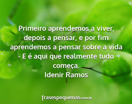 Idenir Ramos - Primeiro aprendemos a viver, depois a pensar, e...