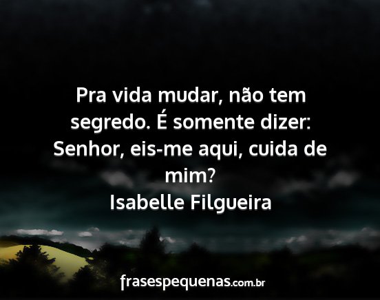Isabelle Filgueira - Pra vida mudar, não tem segredo. É somente...