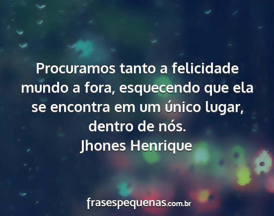 Jhones Henrique - Procuramos tanto a felicidade mundo a fora,...