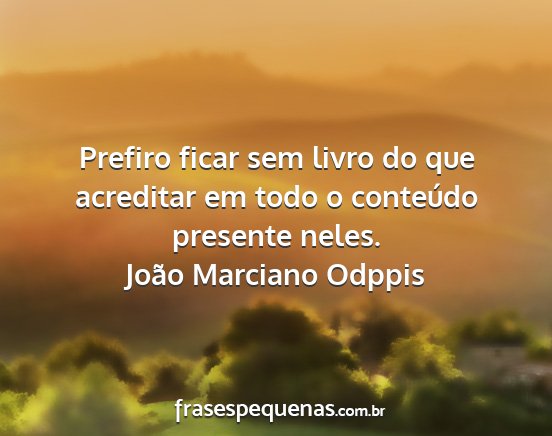 João Marciano Odppis - Prefiro ficar sem livro do que acreditar em todo...