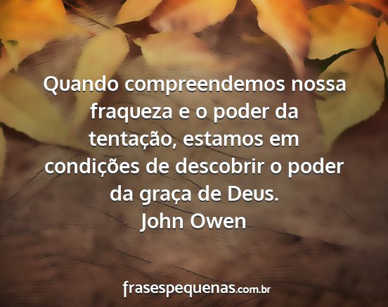 John Owen - Quando compreendemos nossa fraqueza e o poder da...