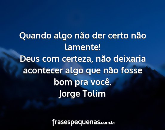 Jorge Tolim - Quando algo não der certo não lamente! Deus com...