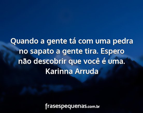 Karinna Arruda - Quando a gente tá com uma pedra no sapato a...