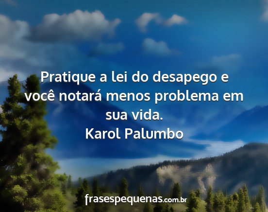 Karol Palumbo - Pratique a lei do desapego e você notará menos...