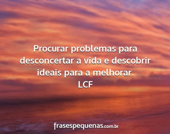 LCF - Procurar problemas para desconcertar a vida e...