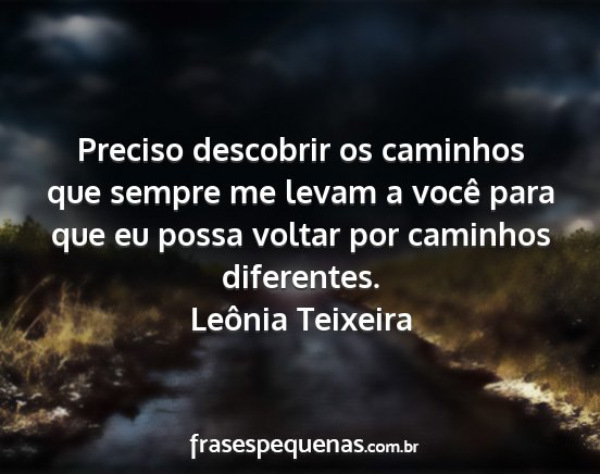 Leônia Teixeira - Preciso descobrir os caminhos que sempre me levam...