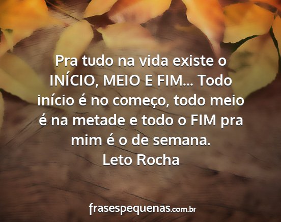 Leto Rocha - Pra tudo na vida existe o INÍCIO, MEIO E FIM......