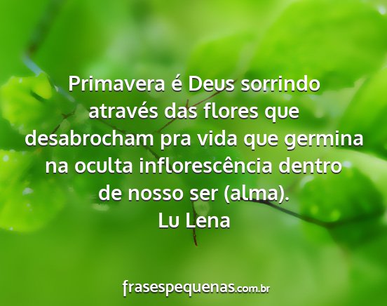 Lu Lena - Primavera é Deus sorrindo através das flores...